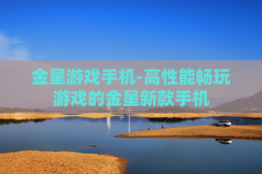 金星游戏手机-高性能畅玩游戏的金星新款手机