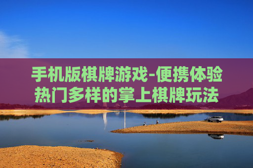 手机版棋牌游戏-便携体验热门多样的掌上棋牌玩法