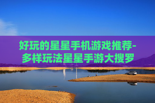 好玩的星星手机游戏推荐-多样玩法星星手游大搜罗