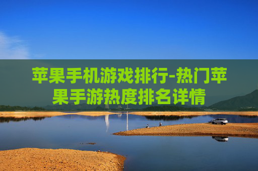 苹果手机游戏排行-热门苹果手游热度排名详情