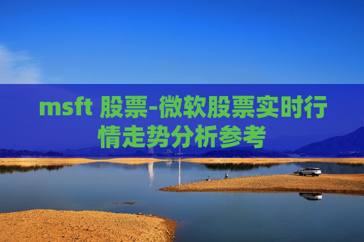 msft 股票-微软股票实时行情走势分析参考