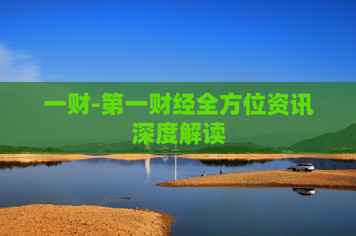 一财-第一财经全方位资讯深度解读