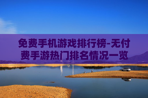免费手机游戏排行榜-无付费手游热门排名情况一览