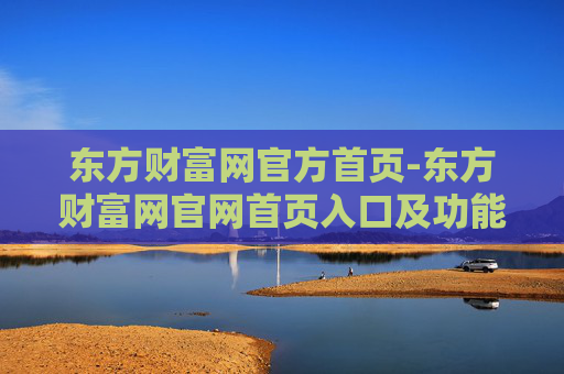 东方财富网官方首页-东方财富网官网首页入口及功能介绍