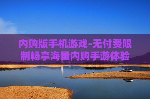 内购版手机游戏-无付费限制畅享海量内购手游体验