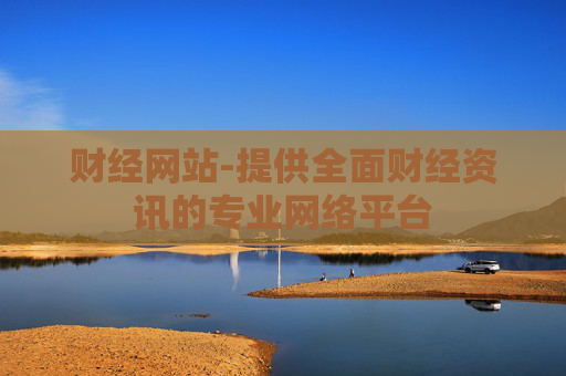 财经网站-提供全面财经资讯的专业网络平台