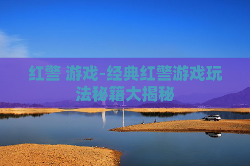 红警 游戏-经典红警游戏玩法秘籍大揭秘