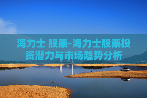 海力士 股票-海力士股票投资潜力与市场趋势分析