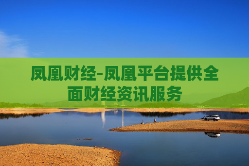凤凰财经-凤凰平台提供全面财经资讯服务