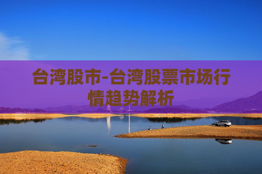 台湾股市-台湾股票市场行情趋势解析