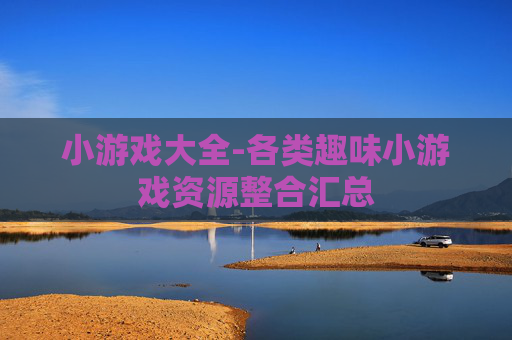 小游戏大全-各类趣味小游戏资源整合汇总