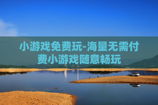 小游戏免费玩-海量无需付费小游戏随意畅玩