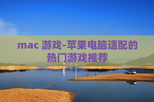 mac 游戏-苹果电脑适配的热门游戏推荐