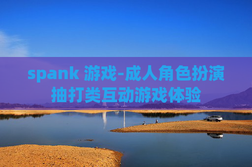 spank 游戏-成人角色扮演抽打类互动游戏体验