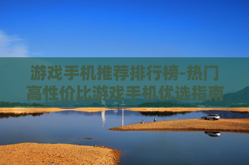 游戏手机推荐排行榜-热门高性价比游戏手机优选指南