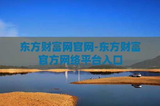 东方财富网官网-东方财富官方网络平台入口