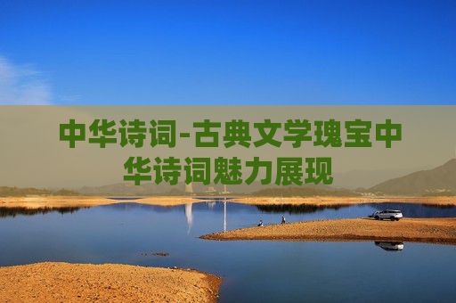 中华诗词-古典文学瑰宝中华诗词魅力展现