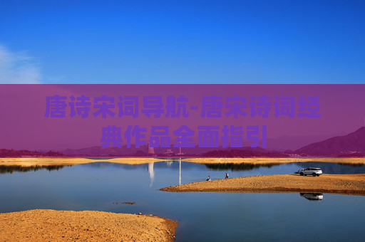 唐诗宋词导航-唐宋诗词经典作品全面指引