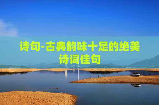 诗句-古典韵味十足的绝美诗词佳句
