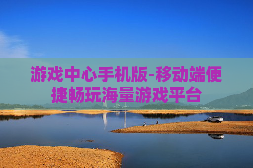 游戏中心手机版-移动端便捷畅玩海量游戏平台
