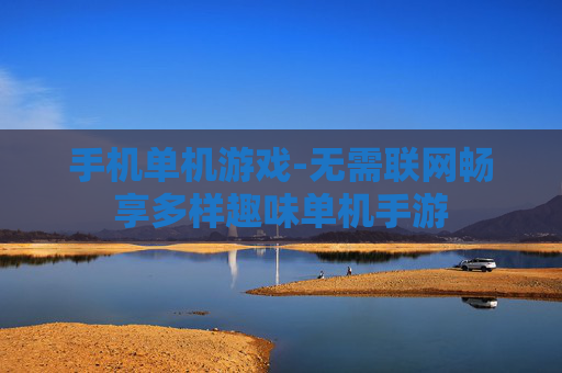手机单机游戏-无需联网畅享多样趣味单机手游