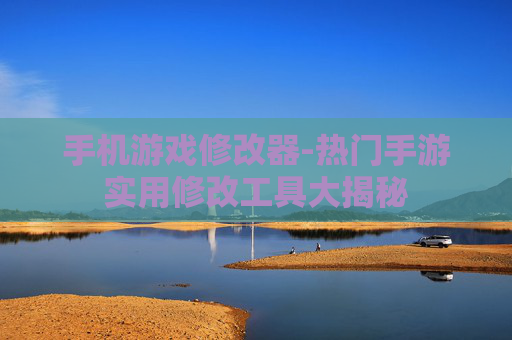 手机游戏修改器-热门手游实用修改工具大揭秘 手机游戏修改器-热门手游实用修改工具大揭秘