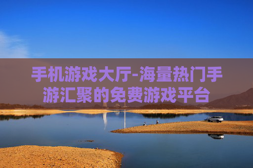 手机游戏大厅-海量热门手游汇聚的免费游戏平台