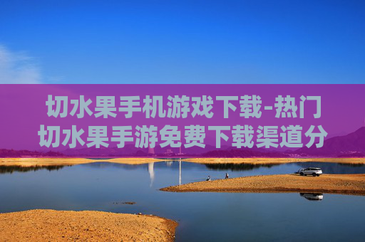 切水果手机游戏下载-热门切水果手游免费下载渠道分享