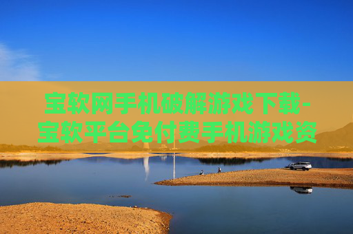 宝软网手机破解游戏下载-宝软平台免付费手机游戏资源获取