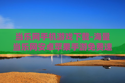当乐网手机游戏下载-海量当乐网安卓苹果手游免费速下