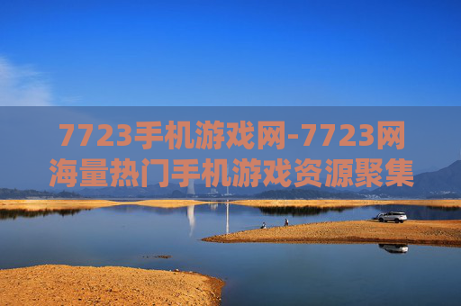 7723手机游戏网-7723网海量热门手机游戏资源聚集地