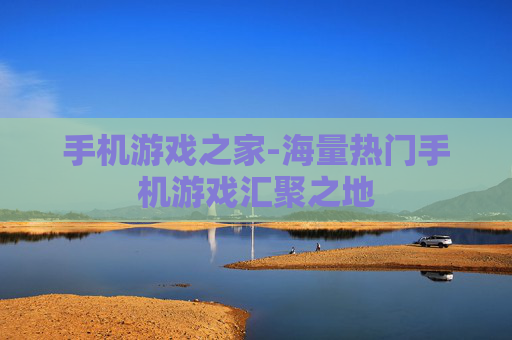 手机游戏之家-海量热门手机游戏汇聚之地