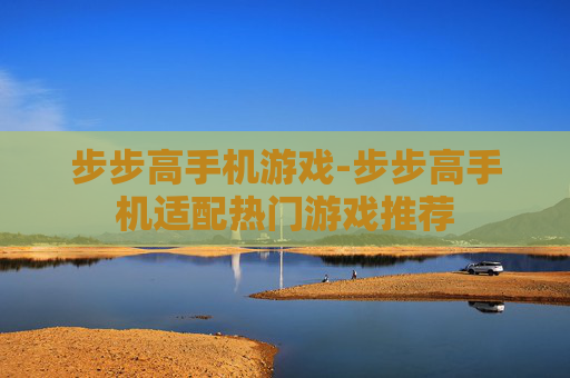 步步高手机游戏-步步高手机适配热门游戏推荐