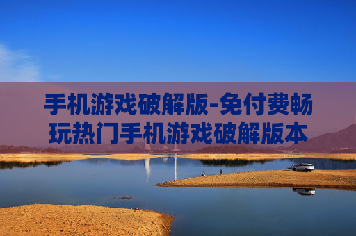 手机游戏破解版-免付费畅玩热门手机游戏破解版本