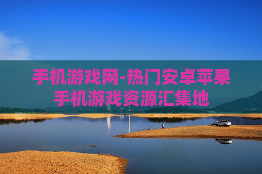 手机游戏网-热门安卓苹果手机游戏资源汇集地