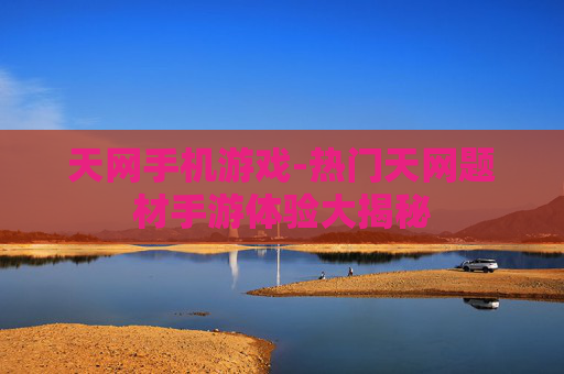 天网手机游戏-热门天网题材手游体验大揭秘