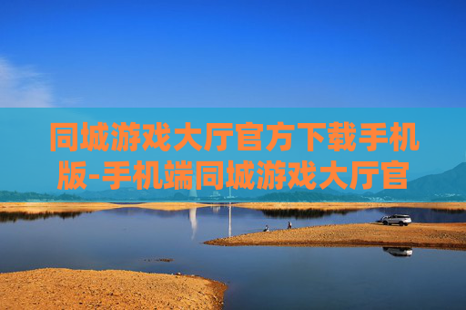同城游戏大厅官方下载手机版-手机端同城游戏大厅官方正版快速下载