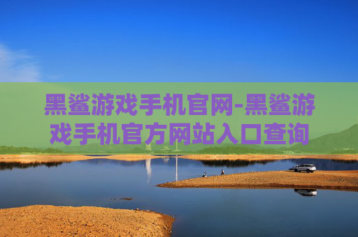 黑鲨游戏手机官网-黑鲨游戏手机官方网站入口查询