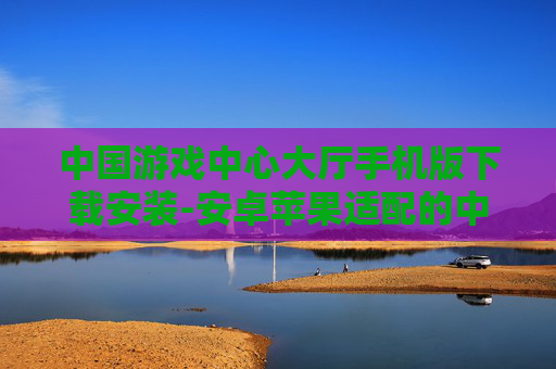 中国游戏中心大厅手机版下载安装-安卓苹果适配的中国游戏中心大厅移动端下载