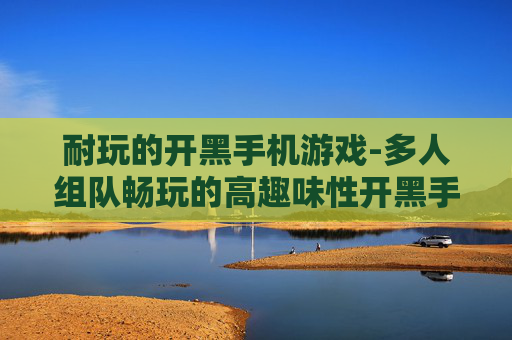 耐玩的开黑手机游戏-多人组队畅玩的高趣味性开黑手游