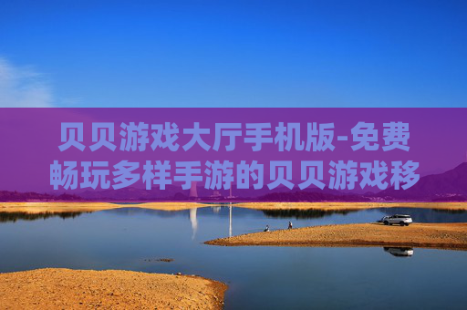 贝贝游戏大厅手机版-免费畅玩多样手游的贝贝游戏移动平台