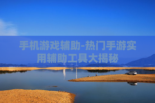 手机游戏辅助-热门手游实用辅助工具大揭秘