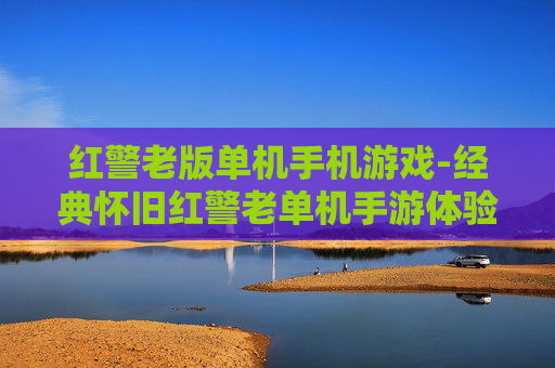 红警老版单机手机游戏-经典怀旧红警老单机手游体验