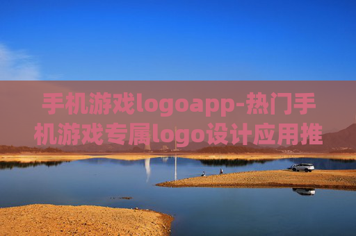 手机游戏logoapp-热门手机游戏专属logo设计应用推荐