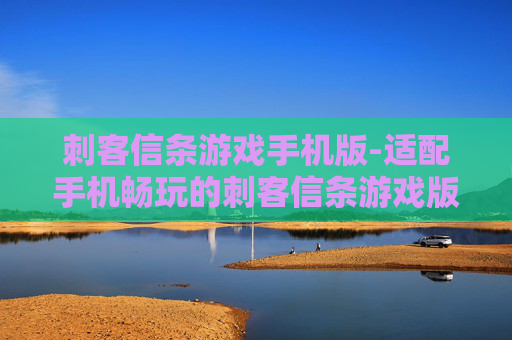 刺客信条游戏手机版-适配手机畅玩的刺客信条游戏版本 刺客信条游戏手机版-适配手机畅玩的刺客信条游戏版本