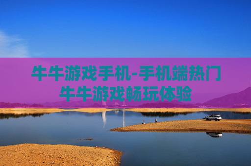 牛牛游戏手机-手机端热门牛牛游戏畅玩体验