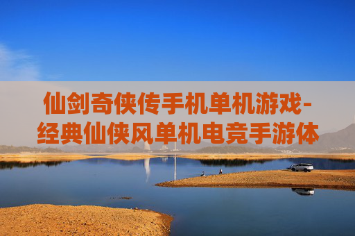 仙剑奇侠传手机单机游戏-经典仙侠风单机电竞手游体验