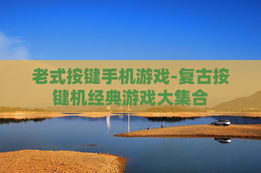 老式按键手机游戏-复古按键机经典游戏大集合