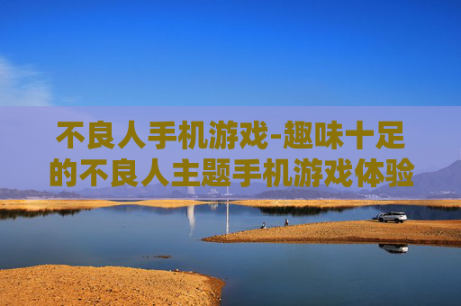 不良人手机游戏-趣味十足的不良人主题手机游戏体验