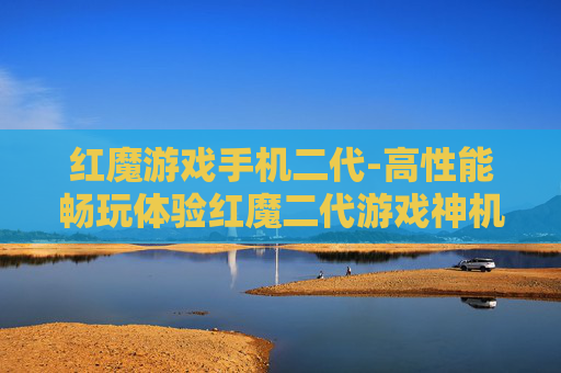 红魔游戏手机二代-高性能畅玩体验红魔二代游戏神机